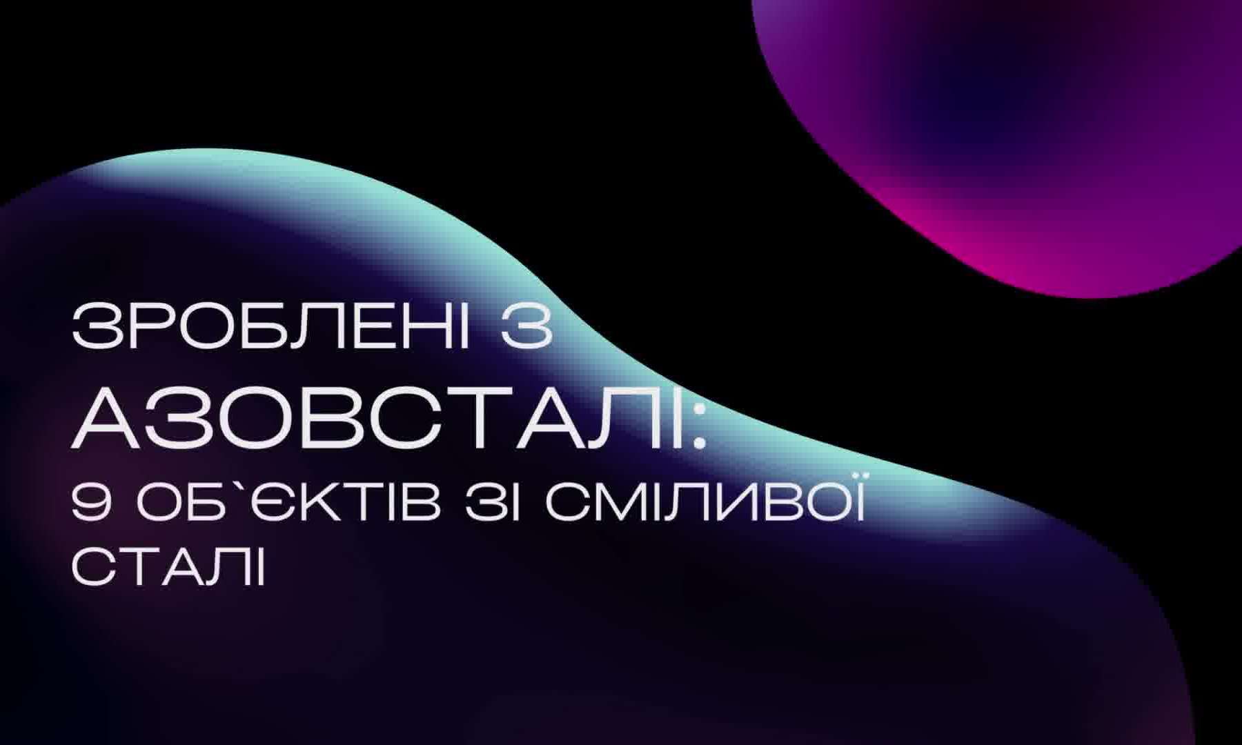 Зроблені з АЗОВСТАЛІ. 9 об`єктів зі сміливої сталі